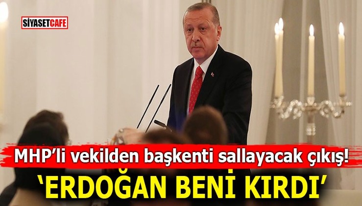 MHP’li vekilden başkenti sallayacak çıkış! ‘Erdoğan beni kırdı’
