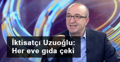 İktisatçı Prof. Dr. Sadi Uzunoğlu önerilerini açıkladı: Hanelere gıda çeki gönderilsin