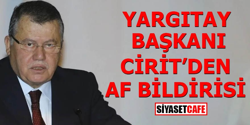 Yargıtay Başkanı Cirit'den af bildirisi