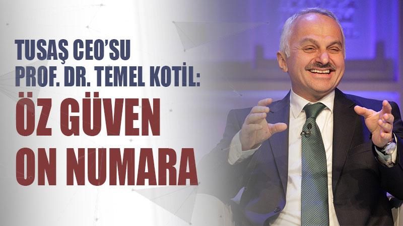 TUSAŞ CEO’su Prof. Dr. Temel Kotil: Öz güven on numara