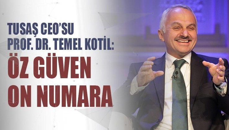 TUSAŞ CEO’su Prof. Dr. Temel Kotil: Öz güven on numara