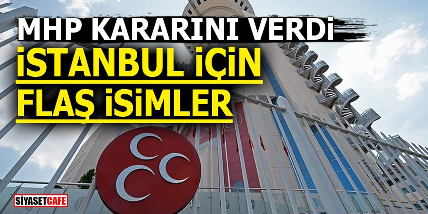 MHP kararını verdi! İstanbul için flaş isimler