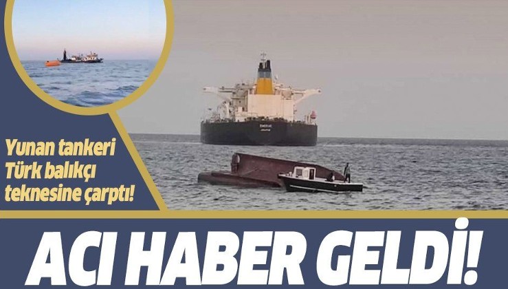 Yunanistan bayraklı bir tanker ile Türk bayraklı balık avlama teknesi çarpıştı! Acı haber geldi