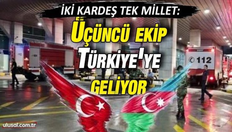 Azerbaycan'dan üçüncü ekip Türkiye'ye doğru yola çıktı