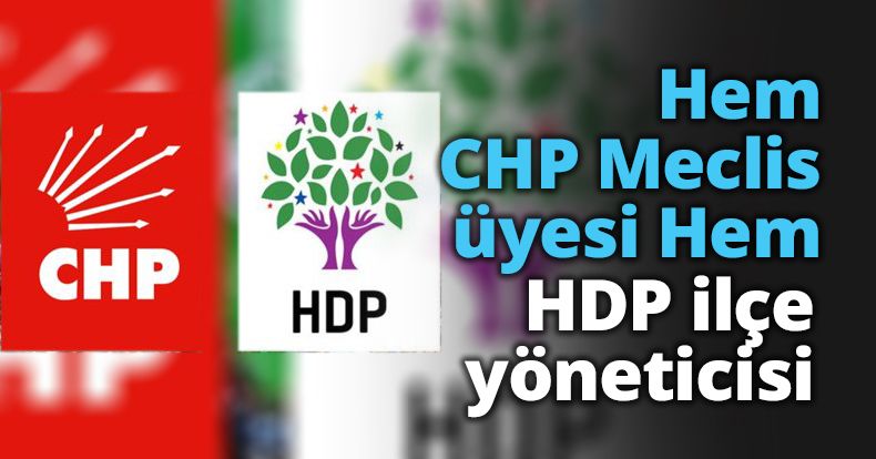 Hem CHP meclis üyesi, hem HDP ilçe yöneticisi