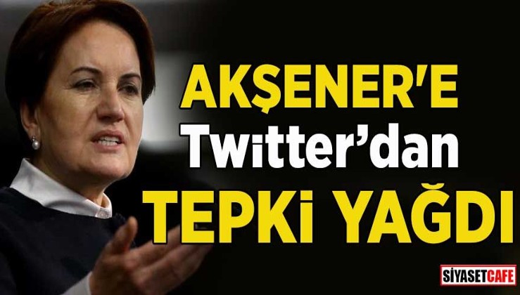 Meral Akşener'e Twitter'dan tepki yağdı