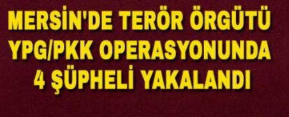 Son dakika: Mersin'de terör örgütü YPG/PKK'ya operasyon: 4 şüpheli yakalandı