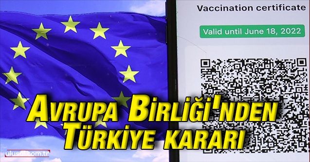 Avrupa Birliği'nden Türkiye kararı: Kovid19 aşı sertifikası tanınacak
