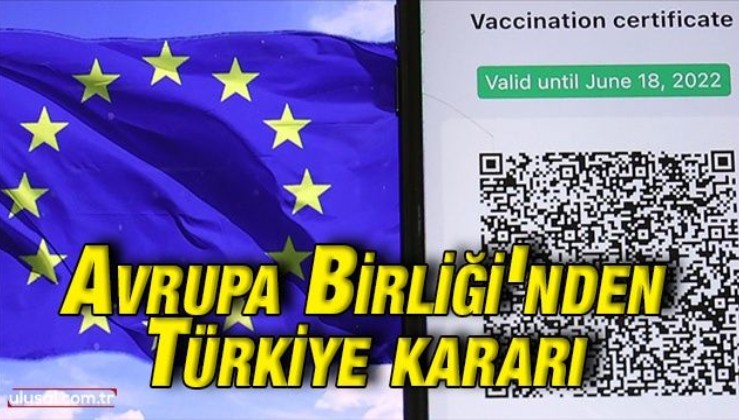 Avrupa Birliği'nden Türkiye kararı: Kovid-19 aşı sertifikası tanınacak