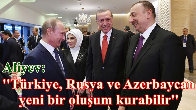 ''Türkiye, Rusya ve Azerbaycan yeni bir oluşum kurabilir''