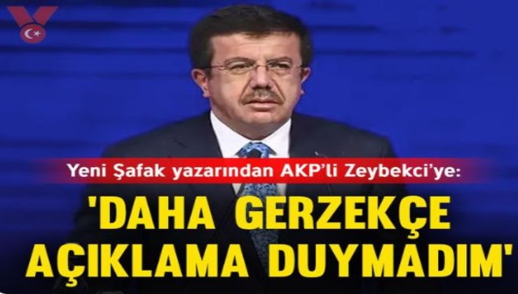 Yeni Şafak yazarından AKP’li Nihat Zeybekci’ye: Daha gerzekçe açıklama duymadım