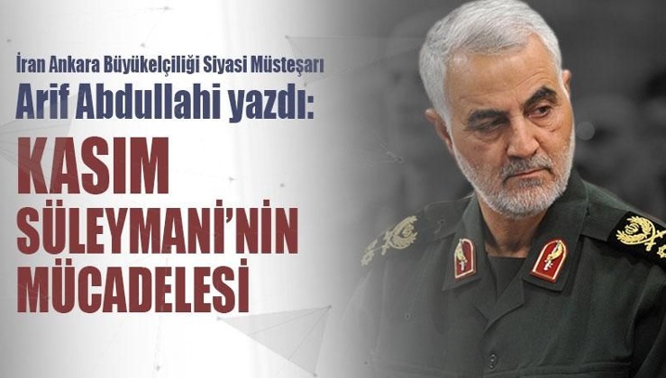İran Ankara Büyükelçiliği Siyasi Müsteşarı Arif Abdullahi yazdı: Kasım Süleymani’nin mücadelesi