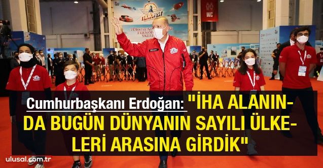 Cumhurbaşkanı Erdoğan: "İHA alanında bugün dünyanın sayılı ülkeleri arasına girdik"