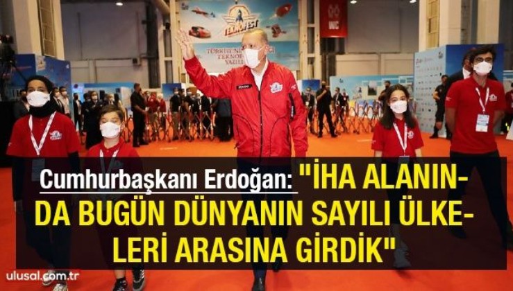 Cumhurbaşkanı Erdoğan: "İHA alanında bugün dünyanın sayılı ülkeleri arasına girdik"