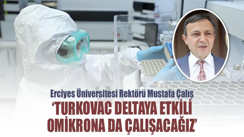 Erciyes Üniversitesi Rektörü Mustafa Çalış: Turkovac deltaya etkili omikrona da çalışacağız