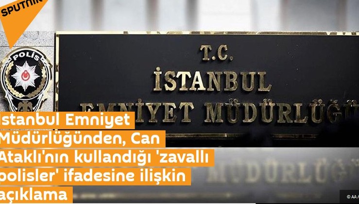 İstanbul Emniyet Müdürlüğünden, Can Ataklı'nın kullandığı 'zavallı polisler' ifadesine ilişkin açıklama