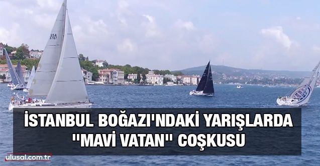 İstanbul Boğazı'ndaki yarışlarda "Mavi Vatan" coşkusu