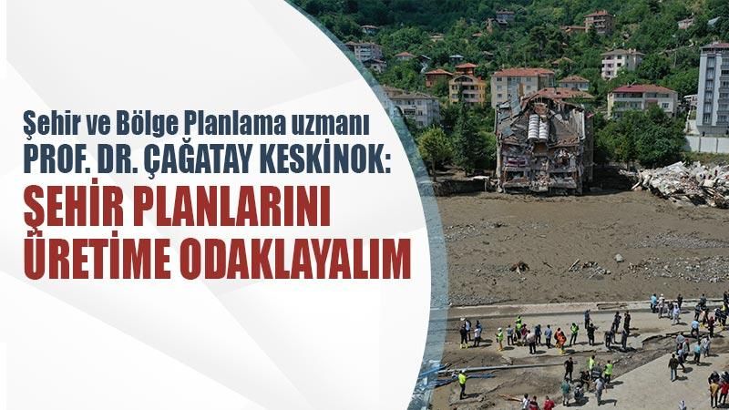 Prof. Dr. Çağatay Keskinok: Şehir planlarını üretime odaklayalım
