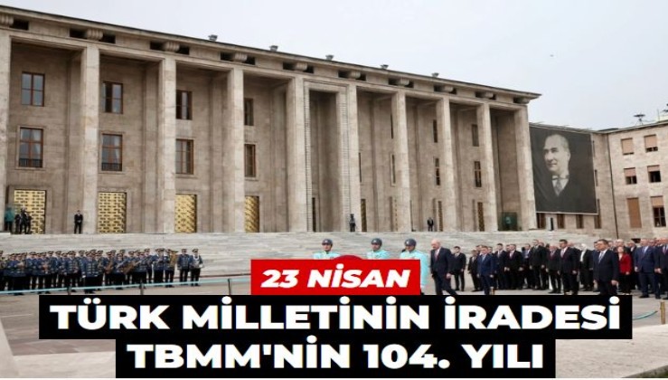 Türk Milletinin iradesi TBMM'nin 104. yılı... Anıtkabir'de 23 Nisan töreni!