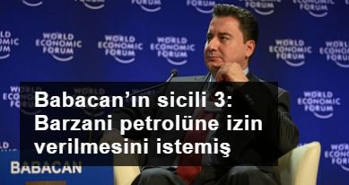 Babacan’ın sicili 3: Barzani petrolüne izin verilmesini istemiş