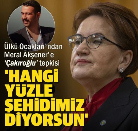 Ülkü Ocakları Başkanı Yıldırım'dan Akşener'e 'Çakıroğlu' tepkisi: Hangi yüzle şehidimiz diyorsun