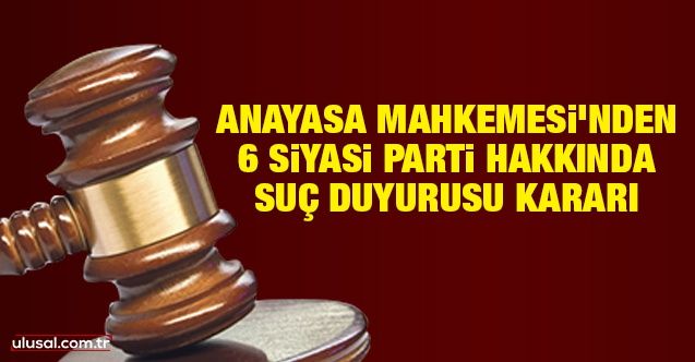 Anayasa Mahkemesi'nden 6 siyasi parti hakkında suç duyurusu kararı