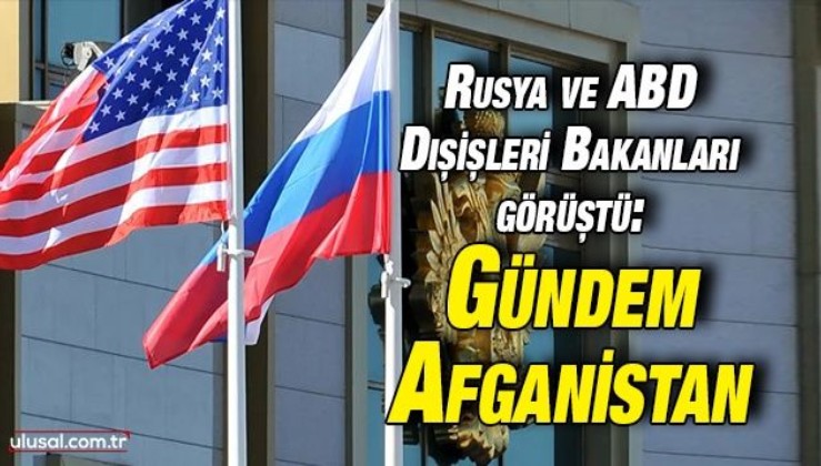 Rusya ve ABD Dışişleri Bakanları görüştü: Gündem Afganistan