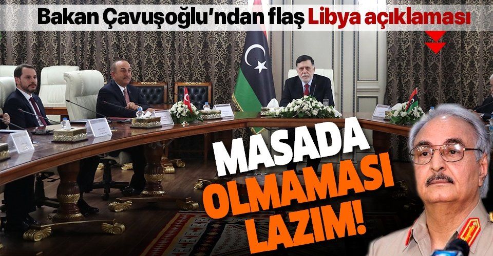 Son dakika: Dışişleri Bakanı Çavuşoğlu'ndan flaş Libya açıklaması: Hafter'in masada olmaması lazım