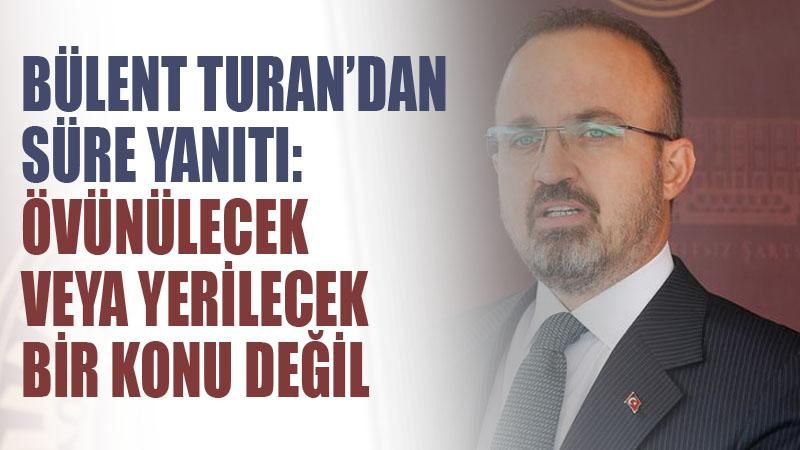 AK Parti Grup Başkanvekili Bülent Turan: Mesele görüşmenin süresi değil ne konuşulduğudur
