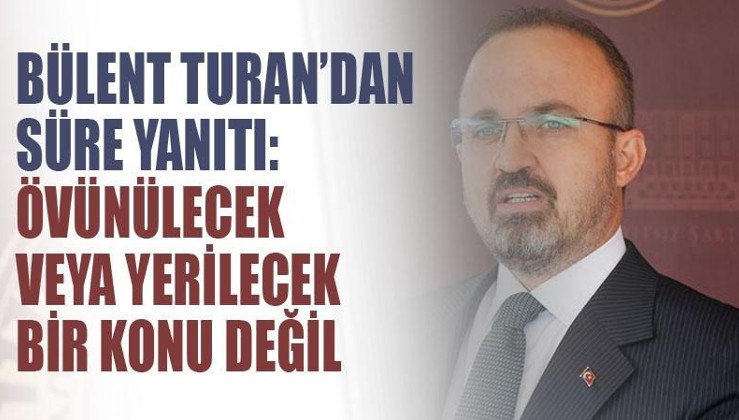AK Parti Grup Başkanvekili Bülent Turan: Mesele görüşmenin süresi değil ne konuşulduğudur