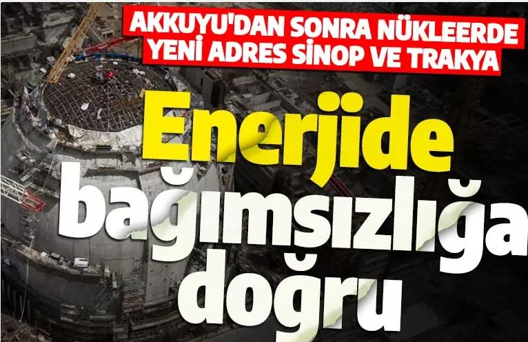Akkuyu'dan sonra iki santral daha geliyor! Nükleerde yeni adres Sinop ve Trakya olacak!