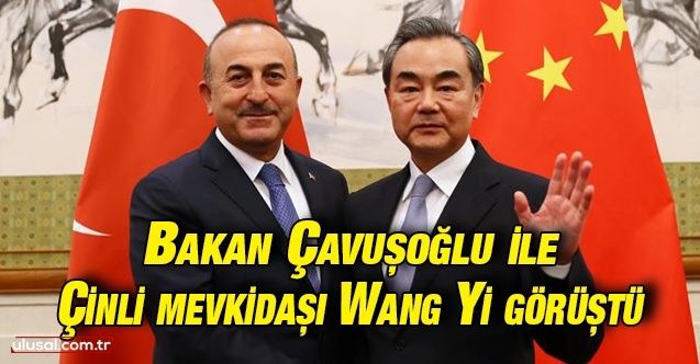 Bakan Çavuşoğlu ile Çinli mevkidaşı Wang Yi görüştü