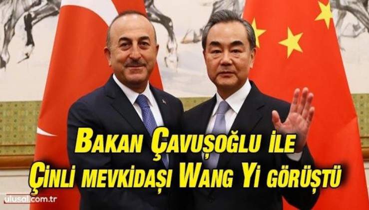Bakan Çavuşoğlu ile Çinli mevkidaşı Wang Yi görüştü