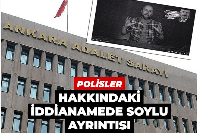 Polisler hakkındaki iddianamede Soylu ayrıntısı