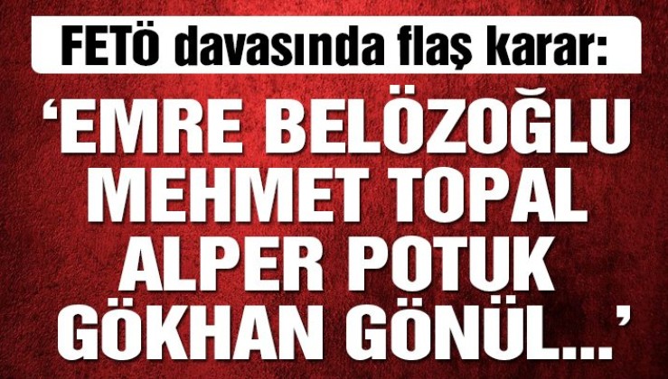 SON DAKİKA… FETÖ davasında mahkeme kararı! Emre Belözoğlu, Mehmet Topal, Alper Potuk ve Gökhan Gönül…