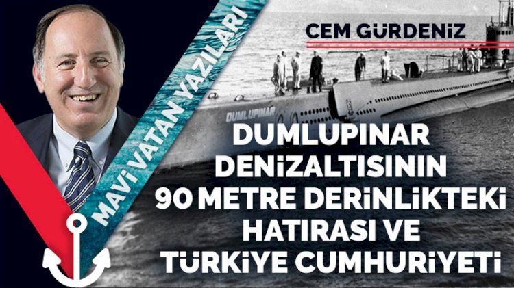 Dumlupınar denizaltısının 90 metre derinlikteki hatırası ve Türkiye Cumhuriyeti