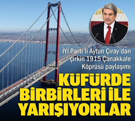 İYİ Parti'liler küfürde birbiri ile yarışıyor: Aytun Çıray'dan çirkin Çanakkale Köprüsü paylaşımı