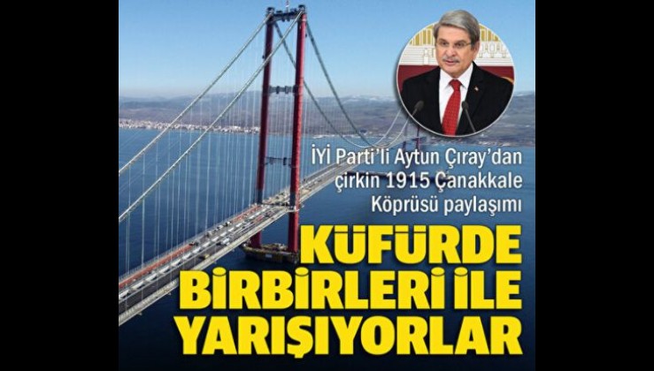 İYİ Parti'liler küfürde birbiri ile yarışıyor: Aytun Çıray'dan çirkin Çanakkale Köprüsü paylaşımı