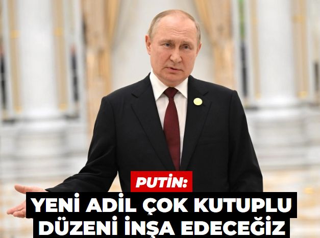 Putin: Yeni adil çok kutuplu dünya düzenini inşa edeceğiz