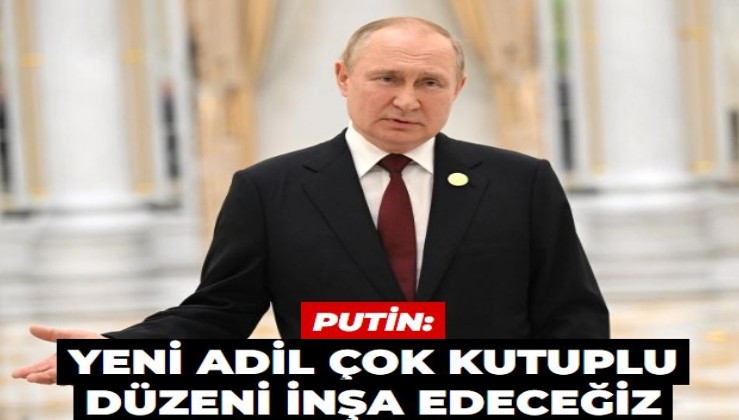 Putin: Yeni adil çok kutuplu dünya düzenini inşa edeceğiz