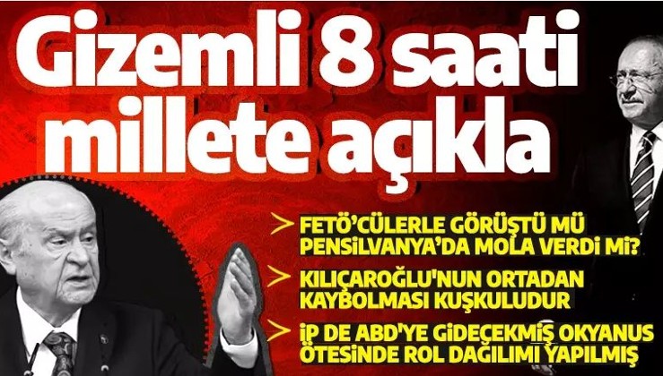 Bahçeli'den Kılıçdaroğlu'nun ABD ziyaretine tepki: Gizemli 8 saati millete açıkla