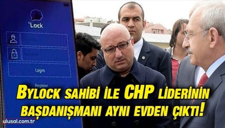 Bylock sahibi ile CHP liderinin başdanışmanı aynı evden çıktı!