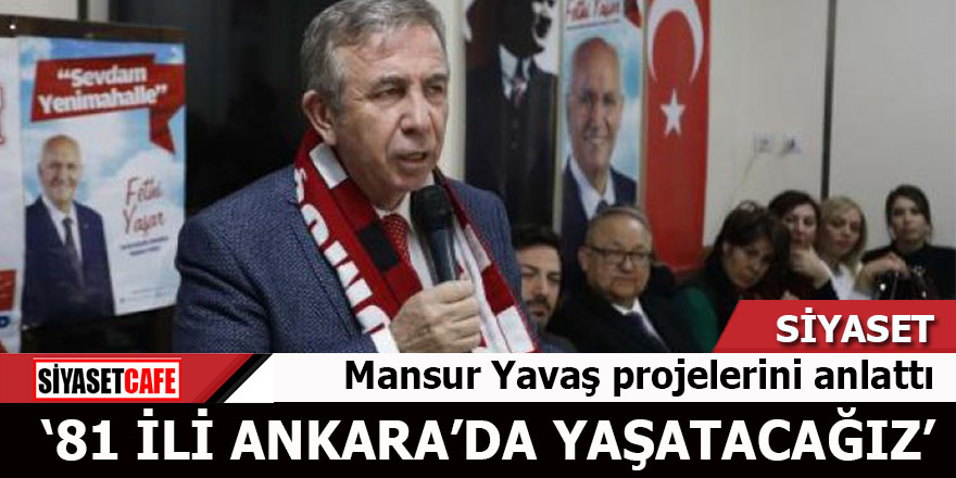 Mansur Yavaş projelerini anlattı: “81 ili Ankara’da yaşatacağız”