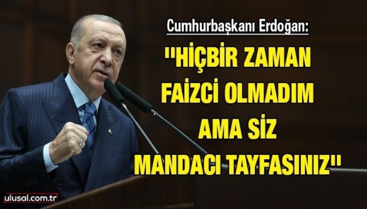 Cumhurbaşkanı Erdoğan: ''Hiçbir zaman faizci olmadım ama siz mandacı tayfasınız''