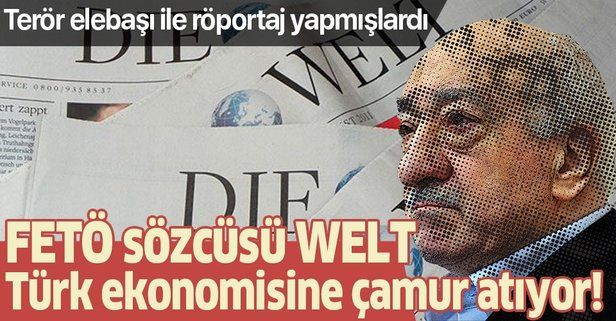 FETÖ sözcüsü Die Welt kendi ülkesini bıraktı Türk ekonomisine çamur atıyor!