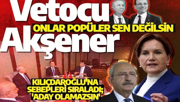 Vetocu Akşener, Kılıçdaroğlu'na sebep sıraladı 'Aday olamazsın' dedi