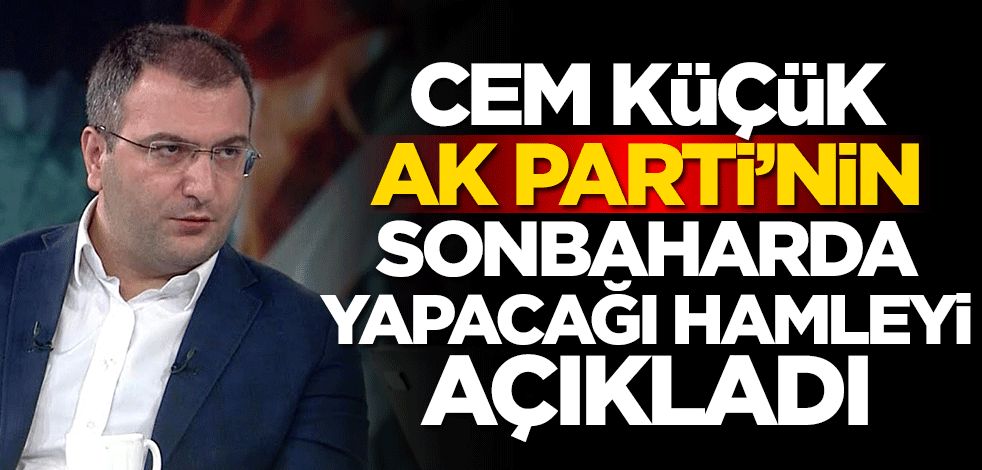 Cem Küçük AK Parti'nin sonbaharda yapacağı hamleyi açıkladı! EYT...