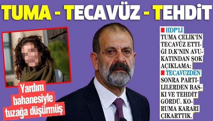 HDP'li Tuma Çelik'in tecavüz ettiği D.K'ya partililerden baskı ve tehdit!