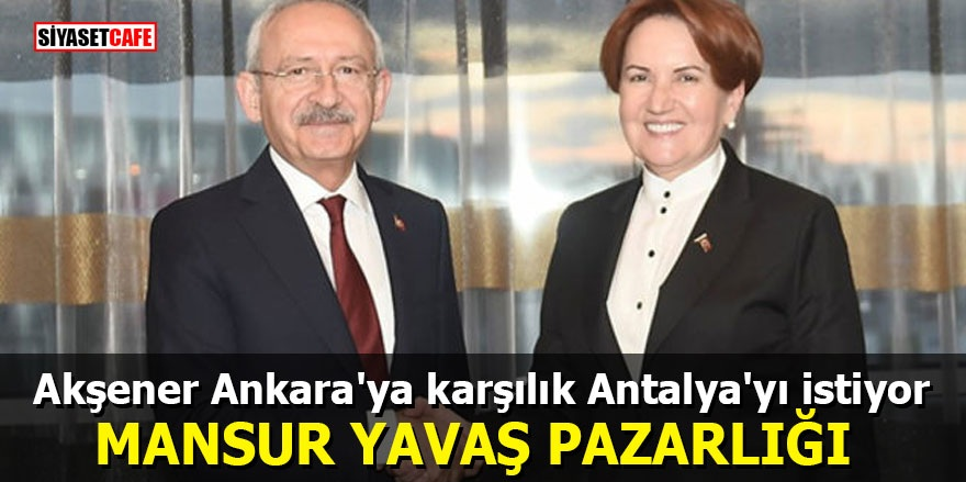 Akşener Ankara'ya karşılık Antalya'yı istiyor! Mansur Yavaş pazarlığı