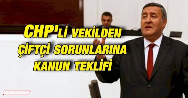 CHP'li Gürer'den çiftçi sorunlarına kanun teklifi